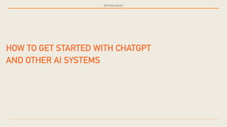 BETTINA BLASS
HOW TO GET STARTED WITH CHATGPT
AND OTHER AI SYSTEMS
 