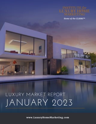 Home of the CLHMSTM
www.LuxuryHomeMarketing.com
LUXURY MARKET REPORT
JANUARY 2023
 