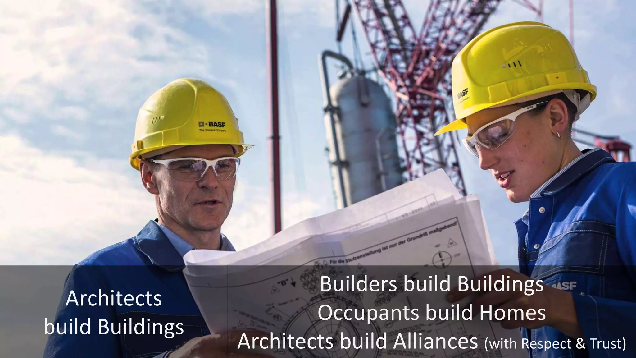 Builders build Buildings
Occupants build Homes
Architects build Alliances (with Respect & Trust)
Architects
build Buildings
 