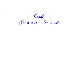 GaaS
(Game As a Service)
 