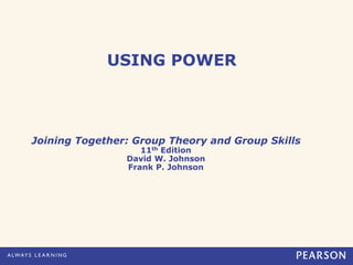 USING POWER
Joining Together: Group Theory and Group Skills
11th Edition
David W. Johnson
Frank P. Johnson
 