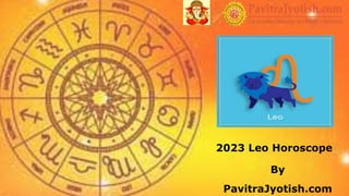 2023 Leo Horoscope
By
PavitraJyotish.com
 