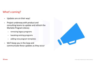 © 2021 Adobe. All Rights Reserved. Adobe Confidential.
What’s coming?
• Updates are on their way!
• Project underway with product and
consulting teams to update and refresh the
Marketo Program Library
• removing legacy programs
• tweaking existing programs
• adding new program templates
• We’ll keep you in the loop and
communicate these updates as they occur
 
