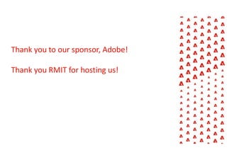 Thank you to our sponsor, Adobe!
Thank you RMIT for hosting us!
 