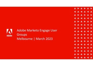 Adobe Marketo Engage User
Groups
Melbourne | March 2023
 