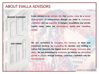 ABOUT EVALLA ADVISORS
OUR VISION
MISSION STATEMENT
Evalla Advisors is an advisory firm that creates value for a broad
demo...