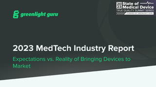 2023 MedTech Industry Report
Expectations vs. Reality of Bringing Devices to
Market
 
