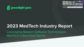 2023 MedTech Industry Report
Leveraging Modern Software Technologies:
MedTech’s Best-Kept Secret
 