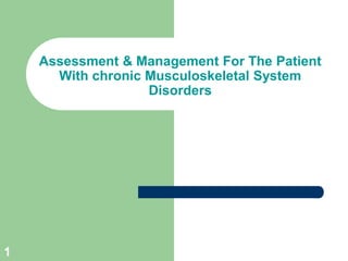 Assessment & Management For The Patient
With chronic Musculoskeletal System
Disorders
1
 
