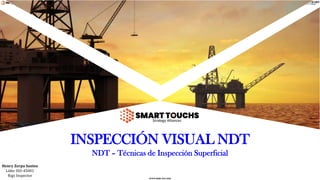 www.stsas-ecu.com
NDT – Técnicas de Inspección Superficial
INSPECCIÓN VISUAL NDT
Henry Zerpa Santos
Líder ISO-45001
Rigs Inspector
 
