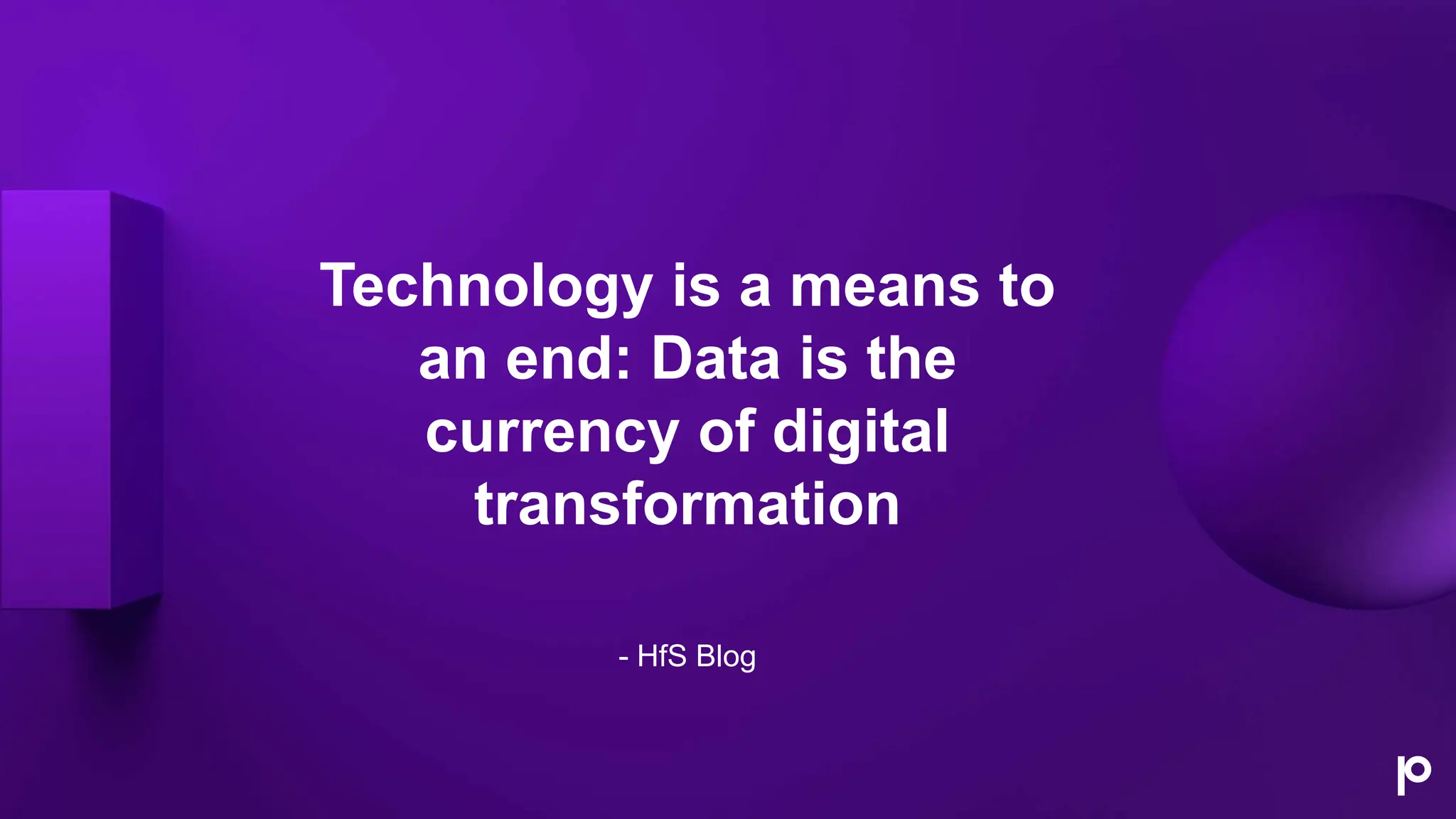 Technology is a means to
an end: Data is the
currency of digital
transformation
- HfS Blog
 