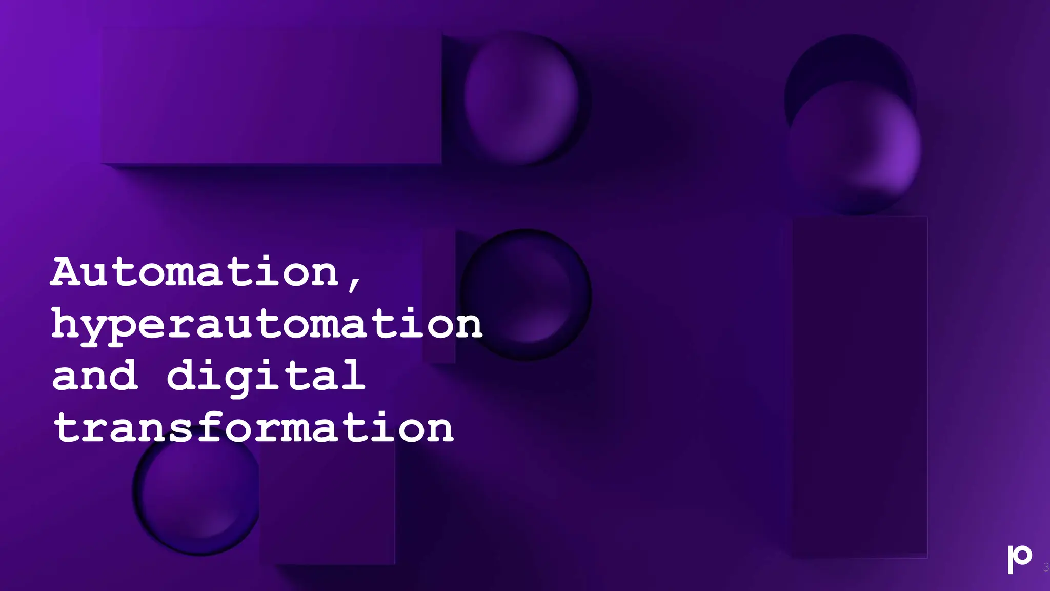 Automation,
hyperautomation
and digital
transformation
3
 