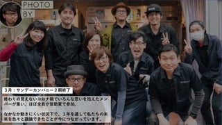 ３月：サンデーカンパニー２期終了
終わりの見えないコロナ禍でいろんな思いを抱えたメン
バーが集い、ほぼ全員が皆勤賞で参加。
なかなか動きにくい状況下で、１年を通して私たちの未
来を色々と議論できたことが今につながっています。
 