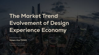 PRESENTED BY
Hsien-Hui TANG
The Market Trend
Evolvement of Design
Experience Economy
Taiwan University of
Science & Technology
Copyright © 2022 X Thinking Institute 体验思维创研院 & DITL
 