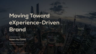 PRESENTED BY
Hsien-Hui TANG
Moving Toward
eXperience-Driven
Brand
Taiwan University of
Science & Technology
Copyright © 2022 X Thinking Institute 体验思维创研院 & DITL
 