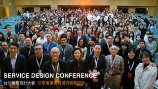 SERVICE DESIGN CONFERENCE
台北服務設計⼤會 分享產業如何進⾏服務設計
 