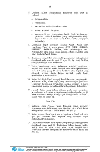 85
(4) Keadaan kahar sebagaimana dimaksud pada ayat (3)
meliputi :
a. bencana alam;
b. kebakaran;
c. kerusuhan massal atau huru-hara;
d. wabah penyakit; dan/atau
e. keadaan di luar kemampuan Wajib Pajak berdasarkan
penilaian objektif Walikota yang menyebabkan Wajib
Pajak tidak dapat memenuhi batas waktu pengajuan
keberatan.
(5) Keberatan dapat diajukan apabila Wajib Pajak telah
membayar Pajak terutang dalam SPPT, SKPD, SKPDKB,
SKPDKBT, SKPDLB, SKPDN, atau pemotongan atau
Pemungutan oleh pihak ketiga paling sedikit sejumlah yang
telah disetujui Wajib Pajak.
(6) Keberatan yang tidak memenuhi persyaratan sebagaimana
dimaksud pada ayat (1), ayat (2), ayat (3), dan ayat (5) tidak
dianggap sebagai surat keberatan.
(7) Tanda pengiriman surat keberatan melalui pengiriman
tercatat atau melalui media lainnya, atau tanda penerimaan
surat keberatan yang diberikan Walikota atau Pejabat yang
ditunjuk kepada Wajib Pajak, menjadi tanda bukti
penerimaan surat keberatan.
(8) Dalam hal Wajib Pajak mengajukan keberatan, jangka waktu
pelunasan atas jumlah Pajak yang belum dibayar pada saat
pengajuan keberatan tertangguh sampai dengan 1 (satu)
bulan sejak tanggal penerbitan Surat Keputusan Keberatan.
(9) Jumlah Pajak yang belum dibayar pada saat pengajuan
permohonan keberatan sebagaimana dimaksud pada ayat (8)
tidak termasuk sebagai Utang Pajak sebagaimana dimaksud
dalam Pasal 155 ayat (1).
Pasal 166
(1) Walikota atau Pejabat yang ditunjuk harus memberi
keputusan atas keberatan yang diajukan oleh Wajib Pajak
sebagaimana dimaksud dalam Pasal 165 ayat (1).
(2) Dalam memberikan keputusan sebagaimana dimaksud pada
ayat (1), Walikota atau Pejabat yang ditunjuk dapat
melakukan Pemeriksaan.
(3) Keputusan Walikota atau Pejabat yang ditunjuk sebagaimana
dimaksud pada ayat (1) ditetapkan dalam jangka waktu
paling lama 12 (dua belas) bulan sejak tanggal surat
keberatan diterima sebagaimana dimaksud dalam Pasal 165
ayat (7).
 