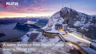 A warm welcome from Mount Pilatus –
even in Winter time
 