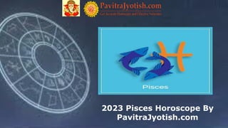 2023 Pisces Horoscope By
PavitraJyotish.com
 