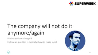 The company will not do it
anymore/again
Privacy whitewashing #3
Follow up question is typically: how to make sure?
23
 
