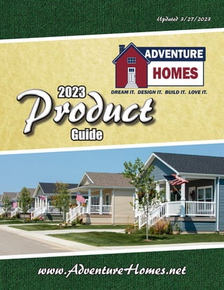 www.AdventureHomes.net
www.AdventureHomes.net
Updated 3/27/2023
Updated 3/27/2023
“Award Winning Manufacturer”
Product
Product
2023
2023
Guide
Guide
 