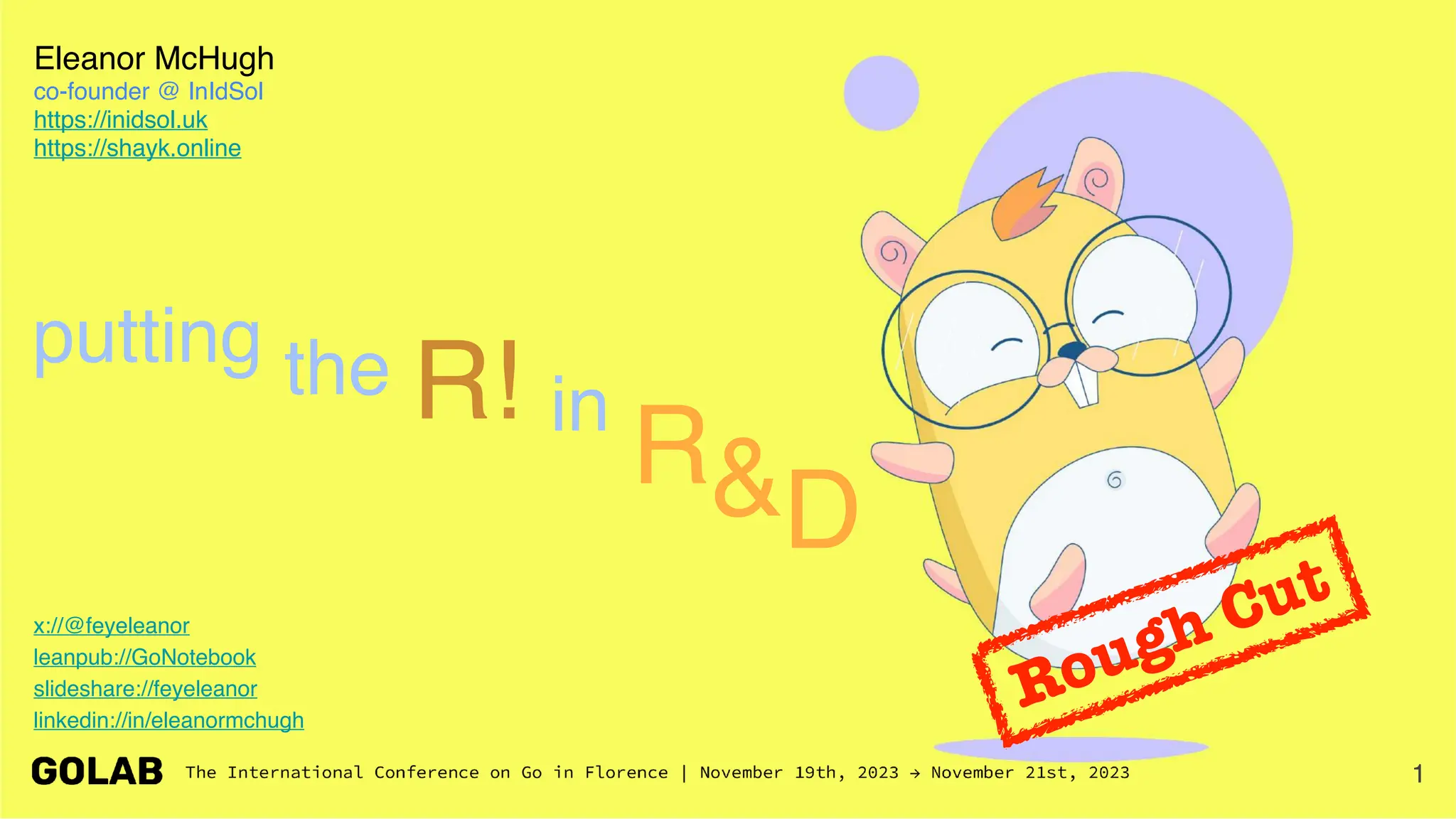 1
Eleanor McHugh
co-founder @ InIdSol
https://inidsol.uk
https://shayk.online
x://@feyeleanor
leanpub://GoNotebook
slideshare://feyeleanor
linkedin://in/eleanormchugh
putting the R! in
R&D
Rough Cut
 