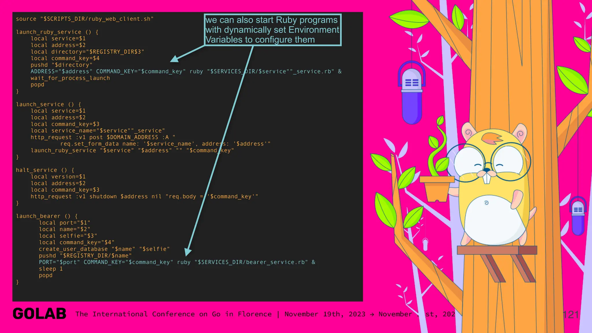 121
source "$SCRIPTS_DIR/ruby_web_client.sh"
launch_ruby_service () {
local service=$1
local address=$2
local directory="$REGISTRY_DIR$3"
local command_key=$4
pushd "$directory"
ADDRESS="$address" COMMAND_KEY="$command_key" ruby "$SERVICES_DIR/$service""_service.rb" &
wait_for_process_launch
popd
}
launch_service () {
local service=$1
local address=$2
local command_key=$3
local service_name="$service""_service"
http_request :v1 post $DOMAIN_ADDRESS :A "
req.set_form_data name: '$service_name', address: '$address'"
launch_ruby_service "$service" "$address" "" "$command_key"
}
halt_service () {
local version=$1
local address=$2
local command_key=$3
http_request :v1 shutdown $address nil "req.body = '$command_key'"
}
launch_bearer () {
local port="$1"
local name="$2"
local selfie="$3"
local command_key="$4"
create_user_database "$name" "$selfie"
pushd "$REGISTRY_DIR/$name"
PORT="$port" COMMAND_KEY="$command_key" ruby "$SERVICES_DIR/bearer_service.rb" &
sleep 1
popd
}
we can also start Ruby programs
with dynamically set Environment
Variables to configure them
 