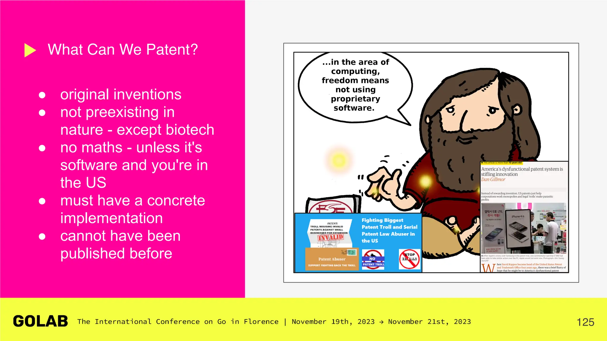 125
● original inventions
● not preexisting in
nature - except biotech
● no maths - unless it's
software and you're in
the US
● must have a concrete
implementation
● cannot have been
published before
What Can We Patent?
Dell? Mac? WTF?!?!
 