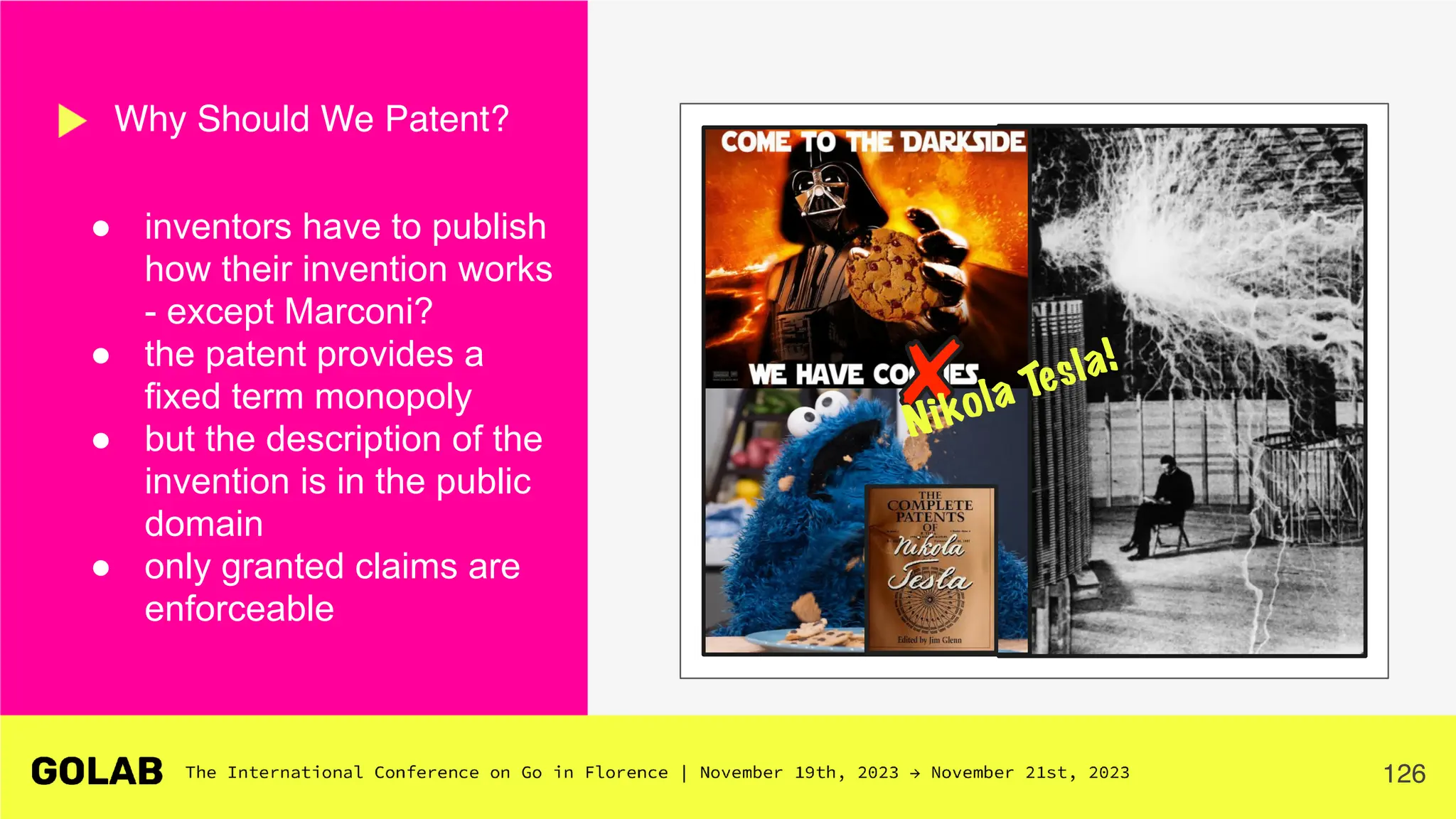 126
● inventors have to publish
how their invention works
- except Marconi?
● the patent provides a
fixed term monopoly
● but the description of the
invention is in the public
domain
● only granted claims are
enforceable
Why Should We Patent?
Nikola Tesla!
 