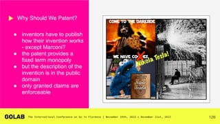 126
● inventors have to publish
how their invention works
- except Marconi?
● the patent provides a
fixed term monopoly
● but the description of the
invention is in the public
domain
● only granted claims are
enforceable
Why Should We Patent?
Nikola Tesla!
 