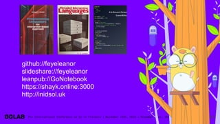 127
github://feyeleanor
slideshare://feyeleanor
leanpub://GoNotebook
https://shayk.online:3000
http://inidsol.uk
 