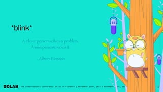 17
*blink*
A clever person solves a problem.
A wise person avoids it.
- Albert Einstein
 