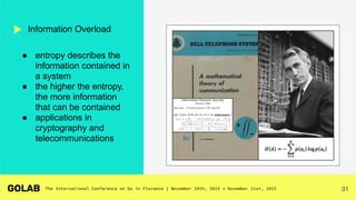 31
● entropy describes the
information contained in
a system
● the higher the entropy,
the more information
that can be contained
● applications in
cryptography and
telecommunications
Information Overload
 