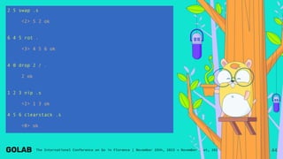 2 5 swap .s
<2> 5 2 ok
6 4 5 rot .
<3> 4 5 6 ok
4 0 drop 2 / .
2 ok
1 2 3 nip .s
<2> 1 3 ok
4 5 6 clearstack .s
<0> ok
44
 