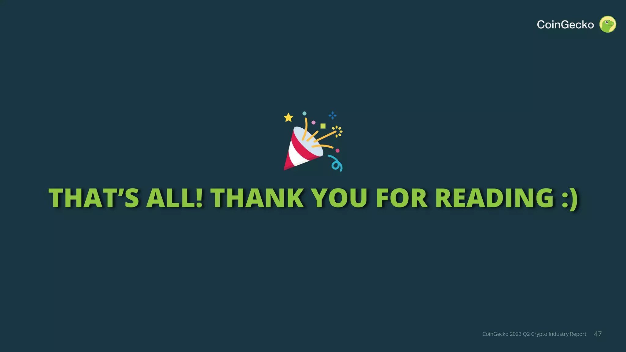 CoinGecko 2023 Q2 Crypto Industry Report
THAT’S ALL! THANK YOU FOR READING :)
47
 