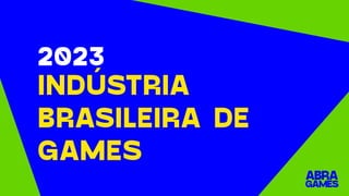INDÚSTRIA
BRASILEIRA DE
GAMES
2023
 