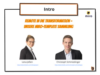 Intro
Christoph Schmiedinger
https://www.linkedin.com/in/christoph-​
schmiedinger/
Remote in die Transformation –
unsere Miro-​Template Sammlung
Lena Jeßen
https://www.linkedin.com/in/lenajessen/
 