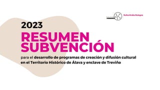 RESUMEN
SUBVENCIÓN
2023
para el desarrollo de programas de creación y difusión cultural
en el Territorio Histórico de Álava y enclave de Treviño
 