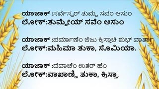 ಯಾಜಾಕ್ :ಸರ್ವೆಸವ ರ್ ತುಮ್ಚೆ ಸರ್ವೆಂ ಆಸೆಂ
ಲೋಕ್:ತುಮ್ಚ ೋಯ್ ಸವೆಂ ಆಸೆಂ
ಯಾಜಾಕ್ :ಪರ್ಮೆಣೆಂ ಜೆಜು ಕ್ರ
ಿ ಸ್ತ
ಾ ಚಿ ಶುಭ್ ವಾರ್ತೆ
ಲೋಕ್:ಮಹಿಮಾ ತುಕಾ, ಸೊಮಿಯಾ.
ಯಾಜಾಕ್ :ದೆವಾಚೆಂ ಉತರ್ ಹೆಂ
ಲೋಕ್:ವಾಖಾಣ್ಣಿ ತುಕಾ, ಕ್ರ
ಿ ಸಾ
ಾ .
 