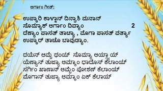 ಉಪ್ಕರಿ ಕ್ಳ್ಾನ್ ದಿನ್ವಶಿ ಮನ್ನ್
ಸ್ೊಮ್ಲ್ಯಕ್ ಆಗ್ಾಾಂ ದಿವ್ಯಾಂ 2
ದ ಣ್್ಯಾಂ ಪ್ಸತ್ ತ್ಚ್ಯ , ಮಗ್ ಪ್ಸತ್ ವತ್ಯಾ
ಉಪ್ಕರ್ ತ್ಚ ೊ ಬ್ವುಡ್್ಯಾಂ.
ದಯೆನ್ ಆಮ್ಯ ರ್ಂಯ್ಟ ಸೆೊಮ್ಾಾ ಆಯಾಯಾಯ್ಟ
ಯೆಣಾಾನ್ ತುಜಾಾ ಆಮ್ಾಕಂ ಧಾದ್ೆೊಸ್ತ ಕೆಲ್ಾಂಯ್ಟ
ಸಗಿ್ಂ ಖಾಣಾನ್ ಆಮ್ಯಂ ಪೋಶ್ಣ್ ಕೆಲ್ಾಂಯ್ಟ
ಮೊಗ್ಾನ್ ತುಜಾಾ ಆಮ್ಾಕಂ ಏಕ್ ಕೆಲ್ಾಯ್ಟ
ಅಗ್ಾಾಂ ಗೇತ್:
 