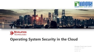 Michigan Oracle Users Summit
October 25, 2023
8:30am EST
W210C (4)
Operating System Security in the Cloud
 