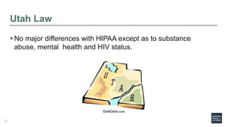 Utah Law
No major differences with HIPAA except as to substance
abuse, mental health and HIV status.
37
 