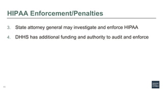 HIPAA Enforcement/Penalties
3. State attorney general may investigate and enforce HIPAA
4. DHHS has additional funding and authority to audit and enforce
40
 