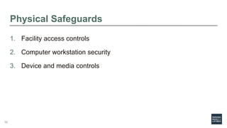 Physical Safeguards
1. Facility access controls
2. Computer workstation security
3. Device and media controls
56
 