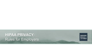 HIPAA PRIVACY:
Rules for Employers
 