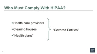 Who Must Comply With HIPAA?
Health care providers
Clearing houses
“Health plans”
“Covered Entities”
8
 