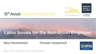 parsonsbehle.com
May 9, 2023 | Sheraton Salt Lake City Hotel
Labor Issues for the Non-Union Employer
Marci Rechtenbach Christian Vanderhooft
 