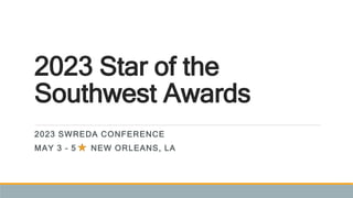 2023 Star of the
Southwest Awards
2023 SWREDA CONFERENCE
MAY 3 – 5 NEW ORLEANS, LA
 