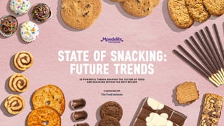 25 POWERFUL TRENDS SHAPING THE FUTURE OF FOOD
AND SNACKING WITHIN THE NEXT DECADE
in partnership with
STATE OF SNACKING:
FUTURE TRENDS
 