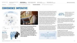 The rapid pace of modern life has heightened the importance
of time-saving solutions. Consumers, faced with multitasking
and packed schedules, favor products and services that
simplify their daily routines and maximize efficiency: 70% of
U.S. consumers said they would pay more for a product or
service if they were guaranteed a convenient experience.60
Baseline expectations towards convenience have been
further increased by the unprecedented level of convenience
introduced by digital services. Innovations such as one-click
and cashless payment options, internet banking, on-demand
streaming services, and algorithm-based personalized social
media feeds showed the possibilities of quick, easy, and
accessible solutions. A staggering 94% of global consumers
consider it important to have access to products and
services when and where they need them, a convenience
characteristic that mobile apps typically offer.61
Consumer expectations towards greater convenience extend
to physical goods, including food and snacking products.
Consumers increasingly expect enhanced convenience at
every touchpoint associated with products: searching and
comparing alternatives, accessing specific information, the
purchase and delivery process, the packaging and eating
experience, and storage and waste disposal. 65% of global
consumers consider ‘the ease to prepare’ an essential
or important factor when choosing food or beverage
products,62 while 52% of consumers think having an ‘instant
buy’ button for all the snacks they discover on social media
would be amazing.63
Consumers also increasingly favor products that offer
holistic convenience: the right combination of nutrients,
healthier options without compromise in taste and
indulgence, convenient yet more environmentally sustainable
packaging, and budget-friendly yet decent quality. More
than 60% said they want food and beverage products that
are simultaneously healthier and more affordable.64
GLIMPSE INTO THE FUTURE
As the underlying factors continue to intensify, the
significance of convenience for consumers will only grow
with time, promoting new products and services. From
automated subscription services to smart packaging, the
focus will be on providing a seamless, convenient experience
that aligns with the consumer’s desire for simplicity and
efficiency.
Convenience is becoming a defining
factor in product and service
selection for consumers due to
increasingly busy lifestyles and
the speed and efficiency offered by
digital services. Consumers expect
ultimate convenience along the entire
experience journey, from product
search and purchase to storage and
waste disposal.
Convenience imperative
65%
of global consumers consider
‘the ease to prepare’ an
essential or important factor
when choosing food or
beverage products62
Convenience is a key decision-making factor for 40%
of U.S. shoppers.65 Focusing on the emotional reward
associated with convenience and time saving often
provides a powerful competitive advantage for both
products and services.
– MINTEL
“”
TREND REACH
P
E
O
P
L
E
A
N
D
P
L
A
N
E
T
I
M
P
A
C
T
I
M
P
E
R
A
T
I
V
E
INCREASINGLY
FLUID LIFESTYLES
Second lifers
Sustainable
and ethical
sourcing
Plant-based
and alternative
ingredients
Environmentally
friendly
packaging Food waste
reduction
Diversity,
equity and
inclusion
N
o
v
e
l
s
e
n
s
o
r
i
a
l
e
x
p
e
r
i
e
n
c
e
s
P
r
e
m
i
u
m
a
n
d
a
r
t
i
s
a
n
a
l
Middle class
expansion
Global mobility and
multi culturalism
Young consumer
cohorts
New living
and working
arrangements
Everyday
smartification and
automation
Convenience
imperative
The new era
of shopping
Snackification
T
I
M
E
T
O
M
A
T
E
R
I
A
L
I
M
P
A
C
T
> 10 YEARS
5–10 YEARS
<5 YEARS
TIME TO MATERIAL IMPACT
>10 Years
<5 Years 5–10 Years
IMPACT
Moderate Strong Very Strong
64%
of monitored early
adopters worldwide
have shared information
related to this trend in
their social media posts
at least once in 2023
16
MONDELĒZ INTERNATIONAL STATE OF SNACKING: FUTURE TRENDS
INTRODUCTION SHIFTING DEMOGRAPHIC
LANDSCAPE
HEALTH AND
WELL-BEING UBIQUITY
RESURGENCE OF
EXPERIENCE ECONOMY
PEOPLE AND PLANET
IMPACT IMPERATIVE
BACK TO SNACKING TREND RADAR
Everyday smartification and automation New living and working arrangements
The New Era of Shopping
Snackification
INCREASINGLY
FLUID LIFESTYLES
Convenience imperative
 